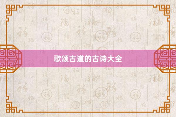 歌颂古道的古诗大全